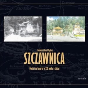 Szczawnica Podróż do kurortu w XIX wieku i dzisiaj