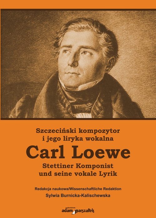 Szczeciński kompozytor i jego liryka wokalna Carl Loewe Stettiner Komponist Carl Loewe und seine vo