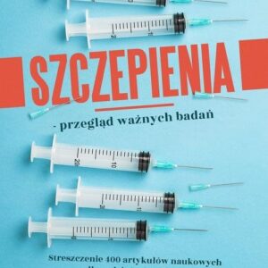 Szczepienia przegląd ważnych badań. Streszczenie 400 artykułów naukowych dla rodziców i badaczy