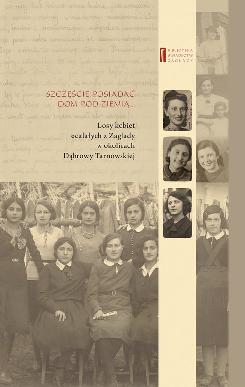Szczęście jest posiadać dom pod ziemią. Losy kobiet ocalałych z Zagłady w okolicach Dąbrowy Tarnowskiej