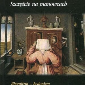 Szczęście na manowcach. liberalizm-hedonizm-selfizm