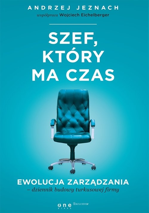 Szef, który ma czas.. Ewolucja zarządzania - dziennik budowy turkusowej firmy