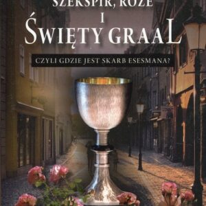 Szekspir, róże i Święty Graal. czyli gdzie jest skarb esesmana?