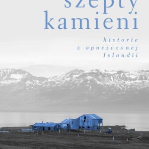 Szepty kamieni. Historie z opuszczonej Islandii
