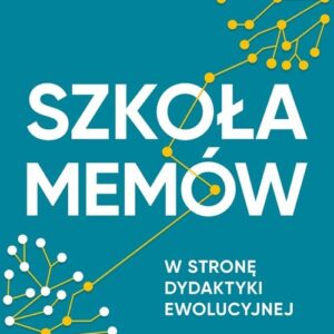 Szkoła memów. W stronę dydaktyki ewolucyjnej