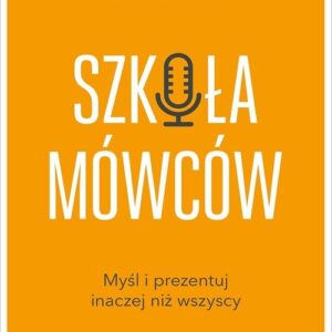 Szkoła Mówców.. Myśl i prezentuj inaczej niż wszyscy