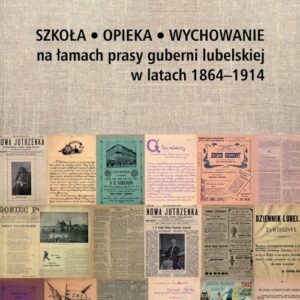 Szkoła Opieka Wychowanie na łamach prasy guberni lubelskiej w latach 1864-1914