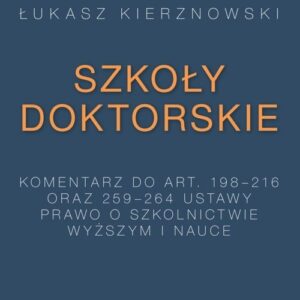 Szkoły doktorskie. Komentarz do art. 198-216 i 259-264 ustawy Prawo o szkolnictwie wyższym i nauce
