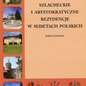 Szlacheckie i arystokratyczne rezydencje w Sudetach Polskich. Sudety Zachodnie