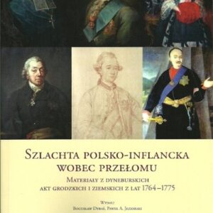 Szlachta polsko-inflancka wobec przełomu. Materiały z dyneburskich akt grodzkich i ziemskich z lat 1764-1775
