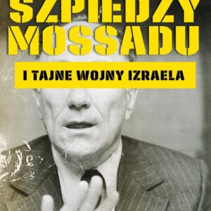 Szpiedzy Mossadu i tajne wojny Izraela
