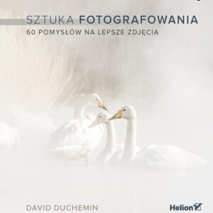 Sztuka fotografowania 60 pomysłów na lepsze zdjęcia