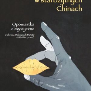 Sztuka perswazji w staroźytnych Chinach. Opowiastka allegoryczna w okresie Walczących Państw (453-221 r. p.n.e.)