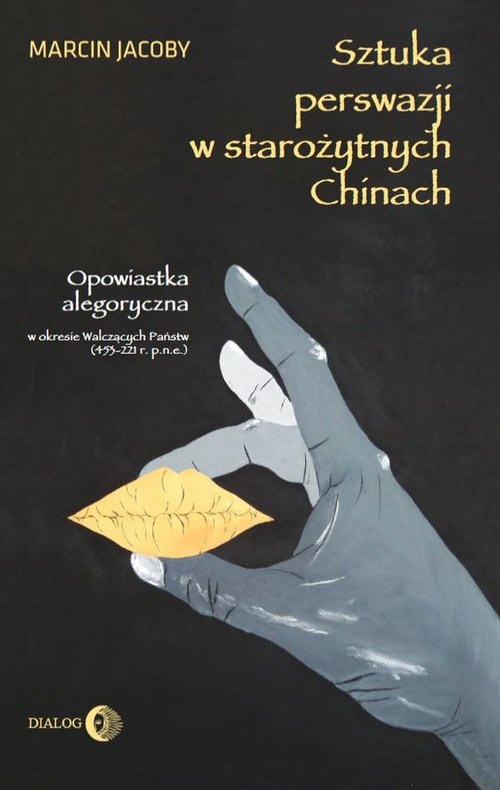 Sztuka perswazji w staroźytnych Chinach. Opowiastka allegoryczna w okresie Walczących Państw (453-221 r. p.n.e.)