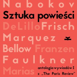 Sztuka powieści Wywiady z pisarzami z The Paris Review