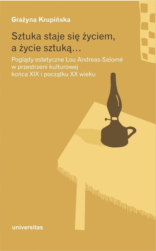 Sztuka staje się życiem a życie sztuką. Poglądy estetyczne Lou Andreas-Salomé w przestrzeni kulturowej końca XIX i początku XX wieku