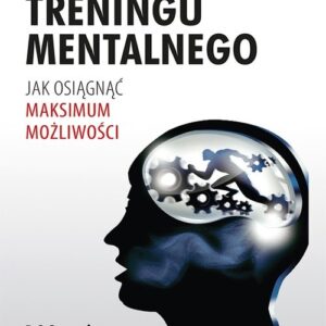Sztuka treningu mentalnego Jak osiągnąć maksimum możliwości