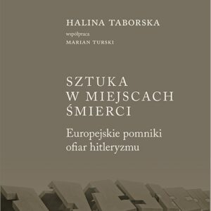 Sztuka w miejscach śmierci. Europejskie pomniki ofiar hitleryzmu