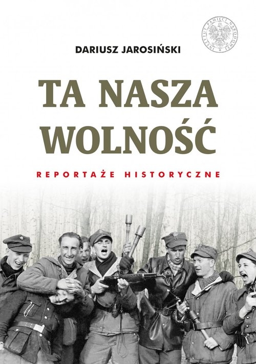 Ta nasza wolność. Reportaże historyczne.
