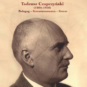 Tadeusz Czapczyński (1884-1958). Pedagog - literaturoznawca - literat