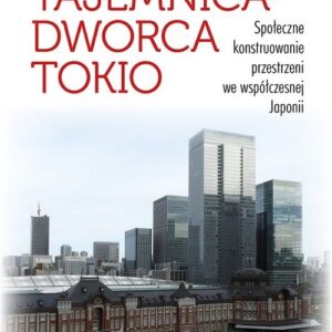 Tajemnica Dworca Tokio. Społeczne konstruowanie przestrzeni we współczesnej Japonii