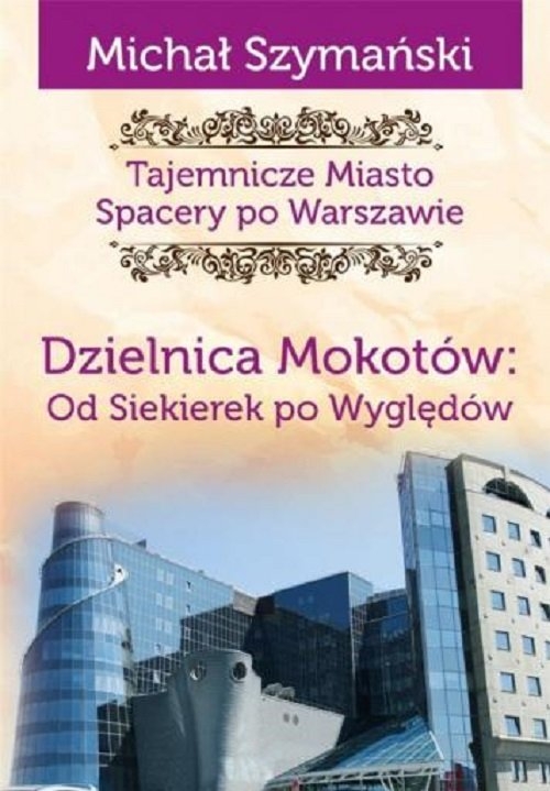 Tajemnicze miasto 10 Dzielnica Mokotów Od Siekierek po Wyględów / CM