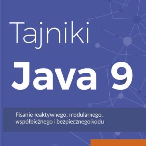 Tajniki Java 9. Pisanie reaktywnego, modularnego, współbieżnego i bezpiecznego kodu