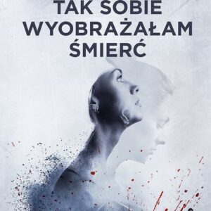 Tak sobie wyobrażałam śmierć