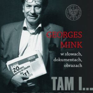 Tam i... z powrotem. Georges Mink w słowach, dokumentach, obrazach