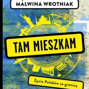 Tam mieszkam.. Życie Polaków za granicą