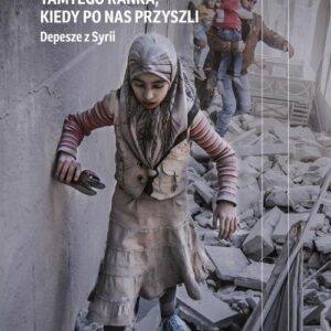 Tamtego ranka, kiedy po nas przyszli. Depesze z Syrii