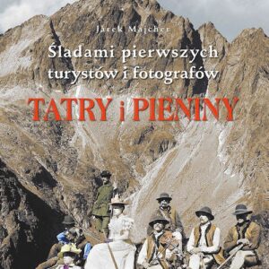 Tatry i Pieniny. Szlakami pierwszych turystów i fotografów