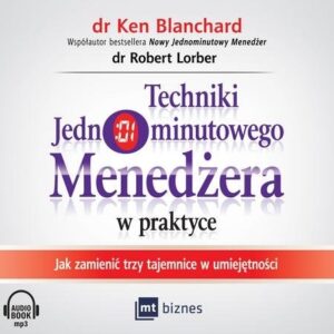 Techniki Jednominutowego Menedżera w praktyce (Audiobook). Jak zmienić trzy tajemnice w umiejętności