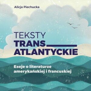 Teksty transatlantyckie. Eseje i literaturze amerykańskiej i francuskiej