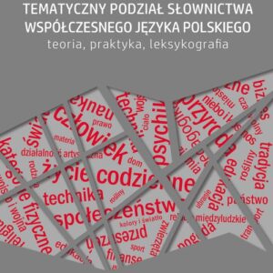 Tematyczny podział słownictwa współczesnego języka polskiego Teoria, praktyka, leksykografia