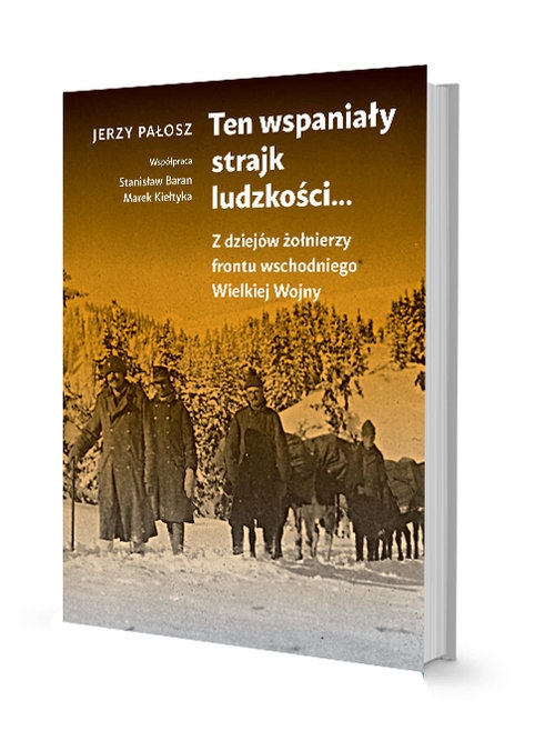 Ten wspaniały strajk ludzkości.... Z dziejów żołnierzy frontu wschodniego Wielkiej Wojny