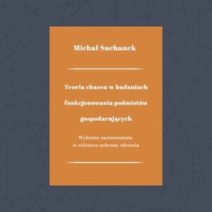 Teoria chaosu w badaniach funkcjonowania podmiotów gospodarujących. Wybrane zastosowania w sektorze ochrony zdrowia