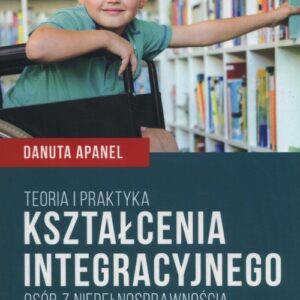 Teoria i praktyka kształcenia integracyjnego osób z niepełnosprawnością w Polsce w latach 1989-2014