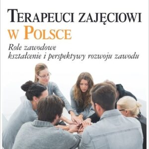 Terapeuci zajęciowi w Polsce. Role zawodowe, kształcenie i perspektywy rozwoju zawodu
