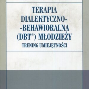 Terapia dialektyczno-behawioralna DBT młodzieży. Trening umiejętności