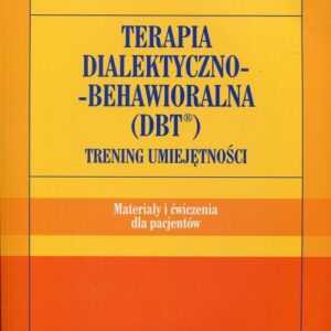 Terapia dialektyczno-behawioralna DBT Trening umiejętności Materiały i ćwiczenia dla pacjentów