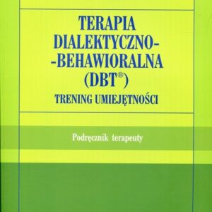 Terapia dialektyczno-behawioralna DBT Trening umiejętności. Podręcznik terapeuty