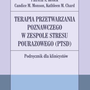 Terapia przetwarzania poznawczego w zespole stresu pourazowego (PTSD).. Podręcznik dla klinicystów