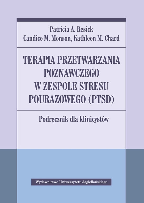 Terapia przetwarzania poznawczego w zespole stresu pourazowego (PTSD).. Podręcznik dla klinicystów