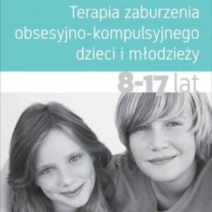 Terapia zaburzenia obsesyjno-kompulsyjnego dzieci i młodzieży 8-17 lat.. Poradnik pacjenta