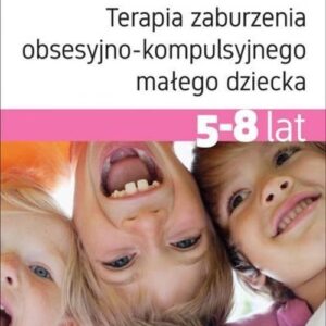 Terapia zaburzenia obsesyjno-kompulsyjnego małego dziecka 5-8 lat.. Podręcznik terapeuty