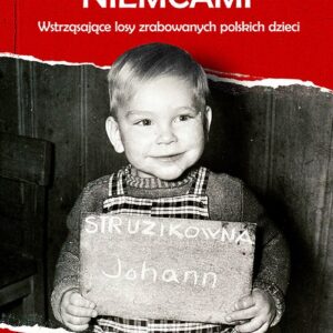 Teraz jesteście Niemcami. Wstrząsające losy zrabowanych polskich dzieci