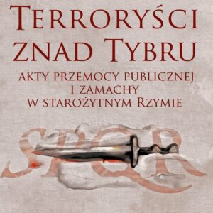 Terroryści znad Tybru. Akty przemocy publicznej i zamachy w starożytnym Rzymie