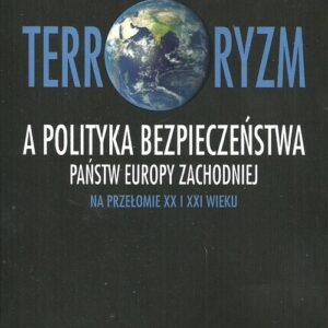 Terroryzm a polityka bezpieczeństwa państw Europy Zachodniej na przełomie XX i XXI wieku