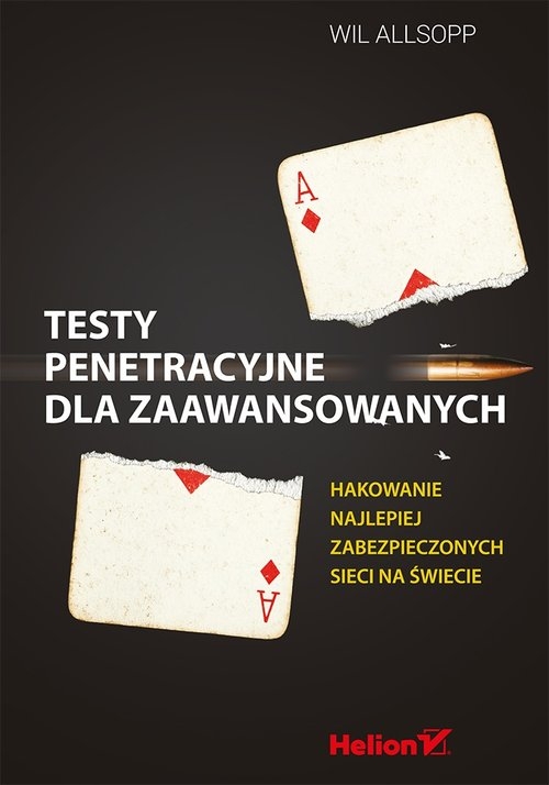 Testy penetracyjne dla zaawansowanych. Hakowanie najlepiej zabezpieczonych sieci na świecie
